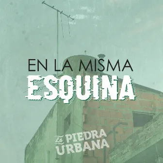 En la Misma Esquina by La Piedra Urbana