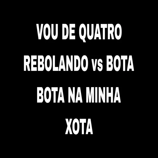 Vou de Quatro Rebolando Vs Bota Bota na Minha Xota