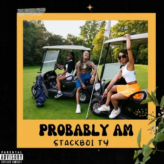 PROBABLY AM by Stackboi Ty