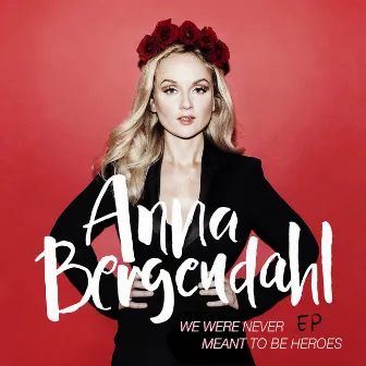 We Were Never Meant To Be Heroes EP by Anna Bergendahl