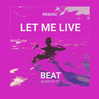 LET ME LIVE by DJ WS DA VT