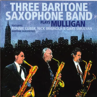 Plays Mulligan (feat. Ronnie Cuber, Nick Brignola & Gary Smulyan) by Three Baritone Saxophone Band