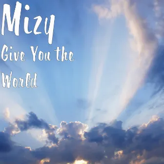 Give You the World by Mizy