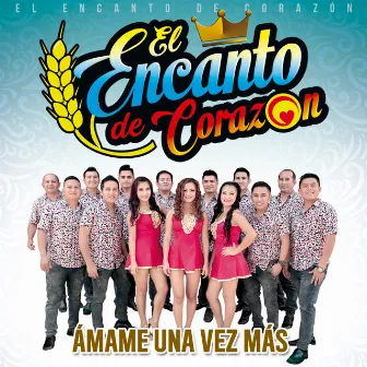 Ámame Una Vez Más by El Encanto De Corazón