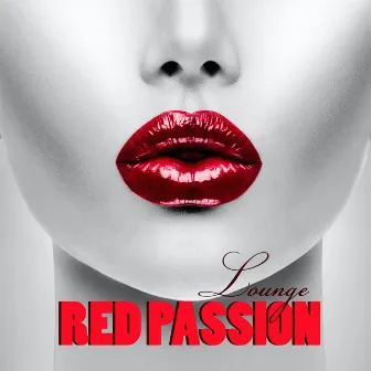 Red Passion Lounge: Chill Out Lounge Easy Listening Music for Sexy Entertainment, Fun & Party by Lounge Spirit