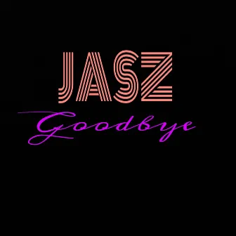 Goodbye by Jasz