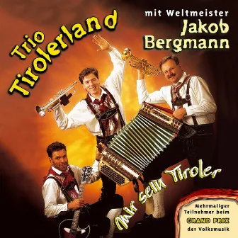 Mir sein Tiroler by Trio Tirolerland mit Weltmeister Jakob Bergmann