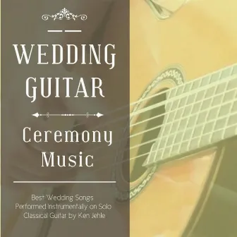 Wedding Guitar: Ceremony Music by Ken Jehle