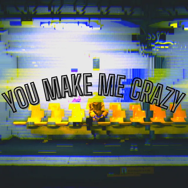 You Make Me Crazy