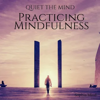 Quiet the Mind: Practicing Mindfulness by Sophia Mind