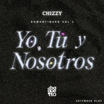 Romantiqueo, Vol. 1: Yo, Tú Y Nosotros by Chizzy