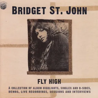 Fly High: A Collection of Album Highlights, Singles and B-Sides, Demos, Live Recordings and Interviews by Bridget St John