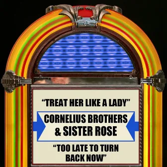 Treat Her Like A Lady / Too Late To Turn Back Now by Cornelius Brothers & Sister Rose