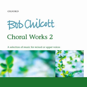 Bob Chilcott: Choral Works 2 by Bob Chilcott