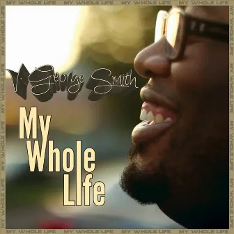 My Whole Life by V. George Smith