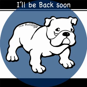 I'll Be Back Soon by Bulldogs