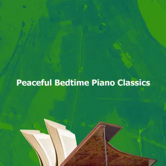 Peaceful Bedtime Piano Classics by Bedtime Instrumental Piano Music Academy