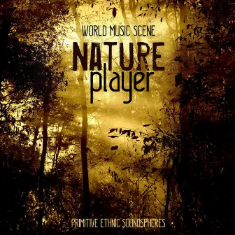 NATURE PLAYER Primitive Ethnic Soundspheres by World Music Scene