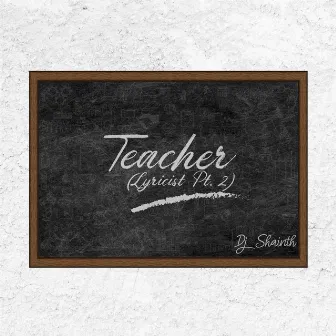 Teacher (Lyricist Pt. 2) by Dj Shainth