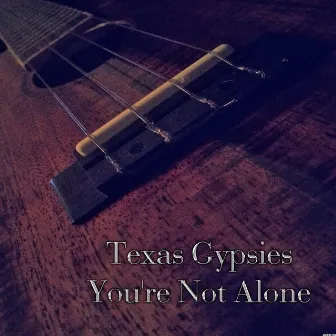 You're Not Alone by Texas Gypsies