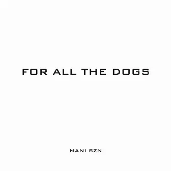 For All the Dogs by Mani Szn