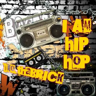 I AM HIP HOP by D.O.thaBRICK