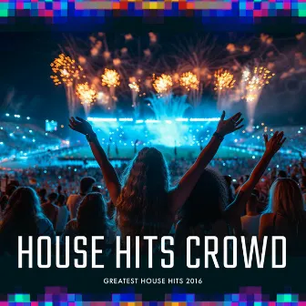 House Hits Crowd by Greatest House Hits 2016