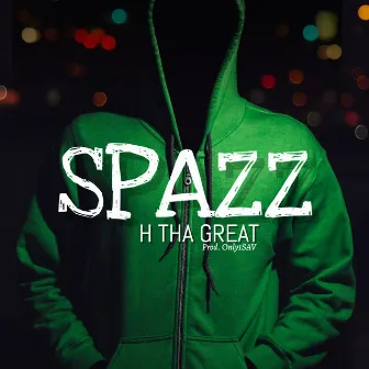 Spazz by H Tha Great