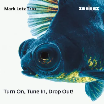 Turn on, Tune in, Drop Out! by Mark Lotz Trio