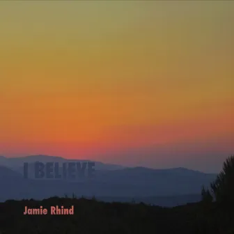 I Believe by Jamie Rhind