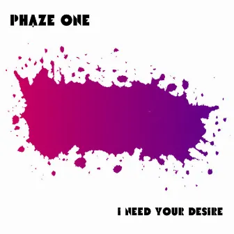 I Need Your Desire by Phaze One