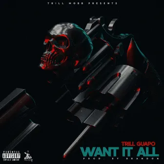 Want IT ALL by Trill Guapo