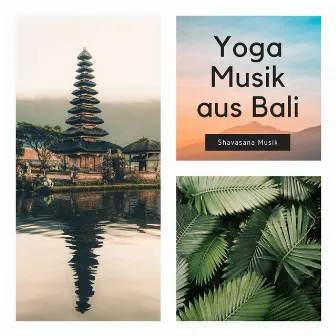 Yoga Musik aus Bali: Shavasana Musik, Yoga Musik zum Entspannen by Buddha Klang