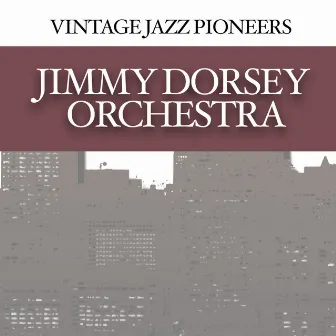 Vintage Jazz Pioneers - Jimmy Dorsey Orchestra by Jimmy Dorsey & His Orchestra