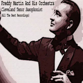 Cleveland Tenor Saxophonist (All the Best Recordings) by Freddy Martin & His Orchestra