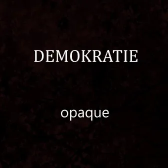 Opaque by DEMOKRATIE