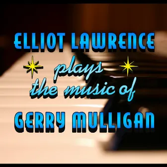 Elliot Lawrence Plays The Music Of Gerry Mulligan by Elliot Lawrence