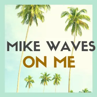 On Me by Mike Waves