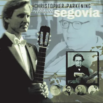 Christopher Parkening Celebrates Segovia by Christopher Parkening