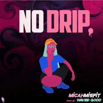 No Drip by Micah Misfit