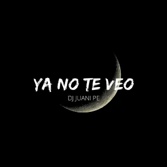 Ya No Te Veo by Juani Pe