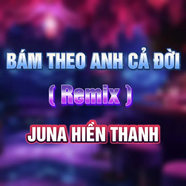 Bám Theo Anh Cả Đời - HM Remix