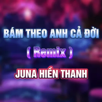 Bám Theo Anh Cả Đời (HM Remix) by JUNA HIỀN THANH