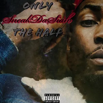 Only The Half EP by SneakDaSiah