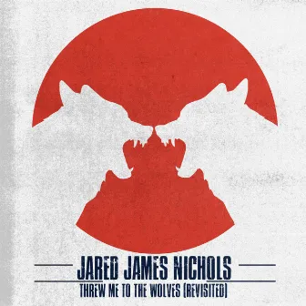 Threw Me to the Wolves (Revisited) by Jared James Nichols