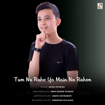 Tum Na Rahon Ya Main Na Rahoon by Akash Phukan