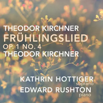 Theodor Kirchner: Zehn Lieder, Op. 1: IV. Frühlingslied II by Edward Rushton