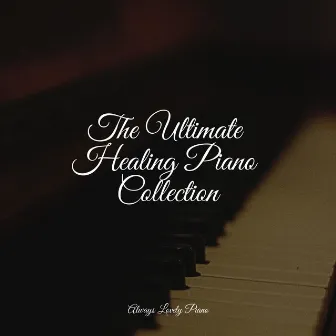 The Ultimate Healing Piano Collection by Piano Tranquil