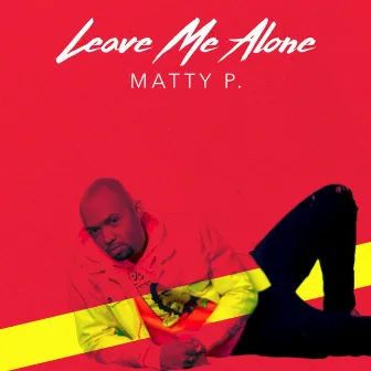 Leave Me Alone by Matty P.