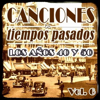 Canciones de Tiempos Pasados: Los Años 40 y 50, Vol. 6 by 